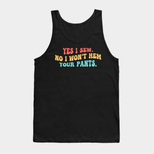 Yes I Sew. No I Won't Hem Your Pants. Tank Top